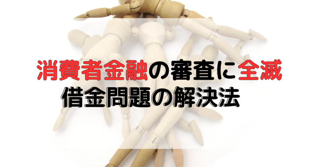 消費者金融の審査に全滅した人が取るべき借金問題の解決方法